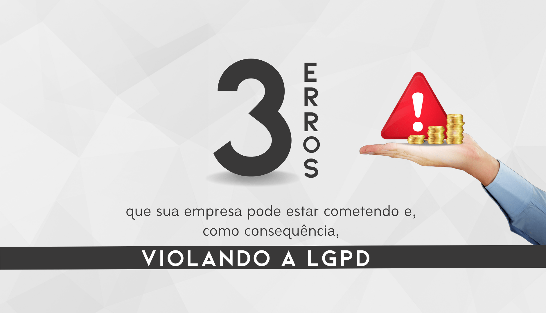 3 Erros Que A Sua Empresa Pode Estar Cometendo Contra A LGPD