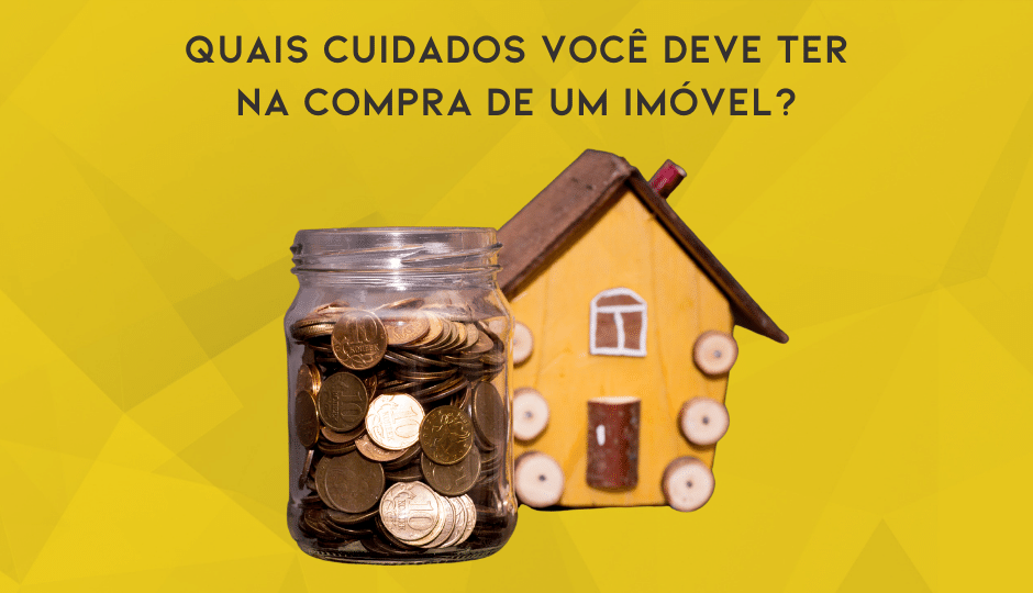 Compra De Um Imóvel, Quais Cuidados Você Deve Ter?