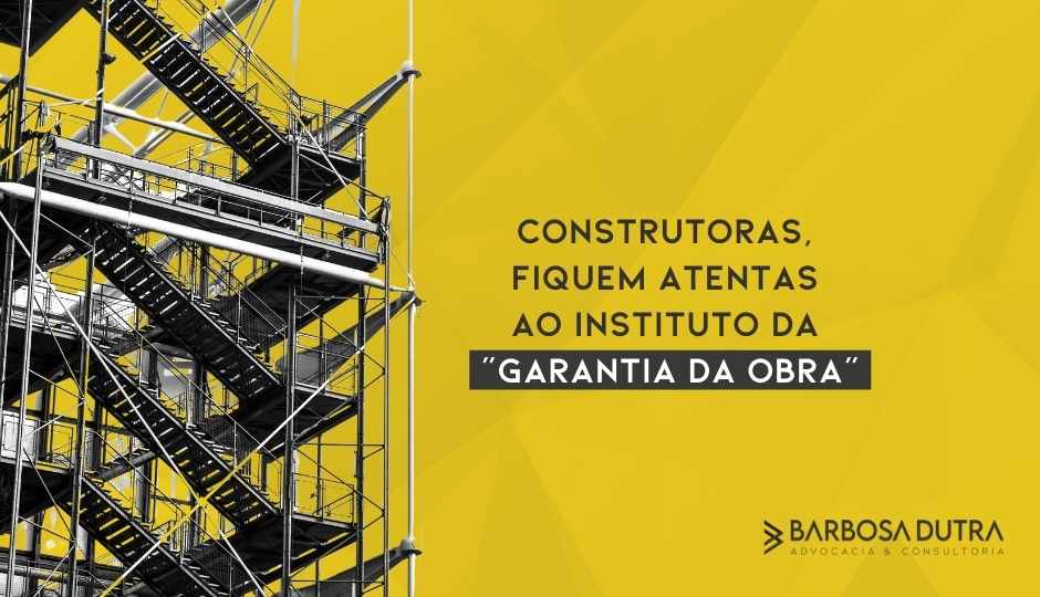 Construtoras, Fiquem Atentas Ao Instituto Da “garantia Da Obra”!