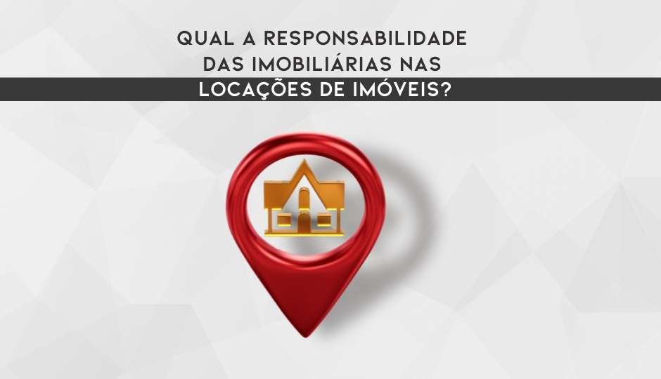 Qual A Responsabilidade Das Imobiliárias Nas  Locações De Imóveis?