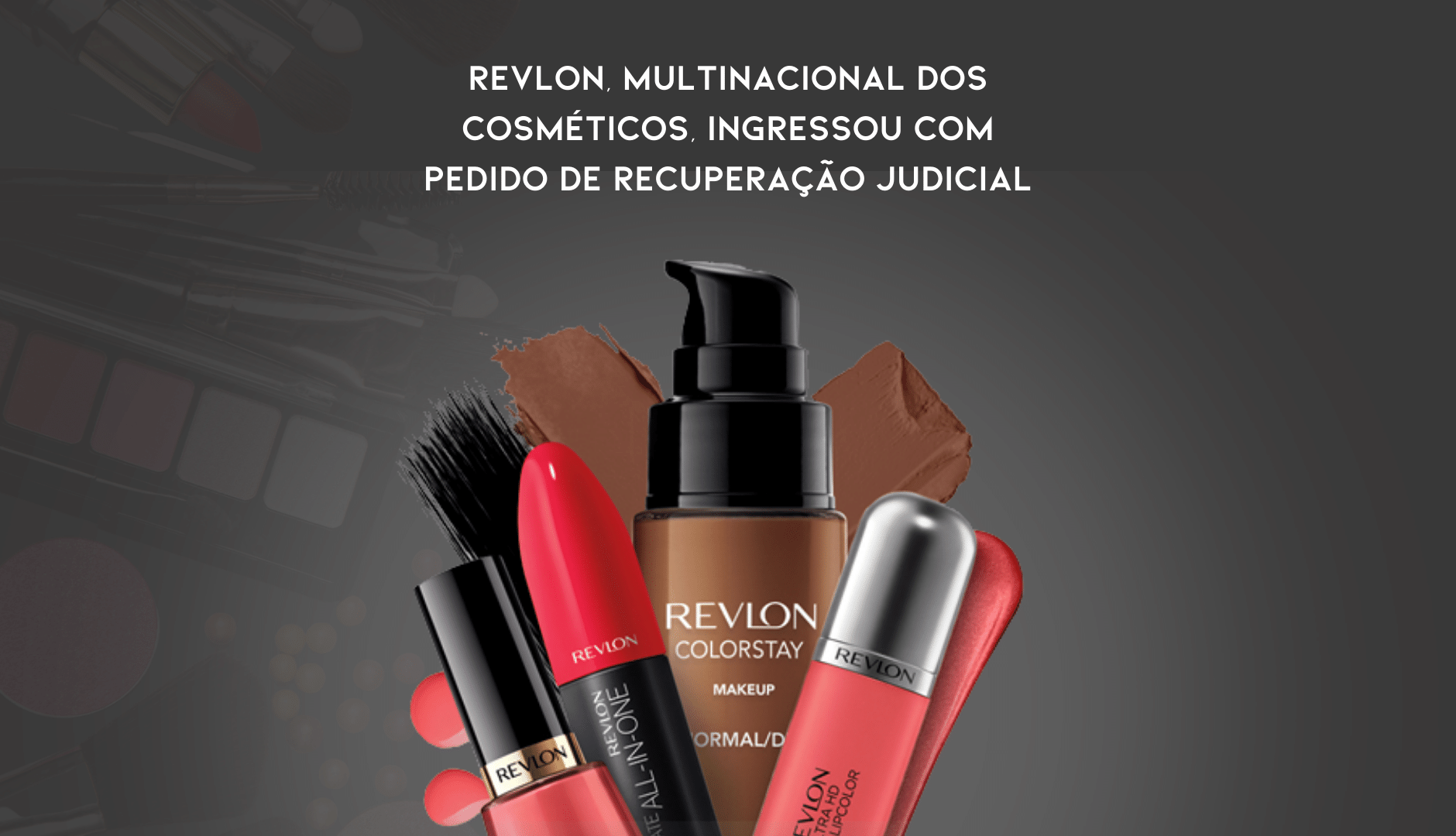 Revlon, Multinacional Dos Cosméticos, Ingressou Com Pedido De Recuperação Judicial