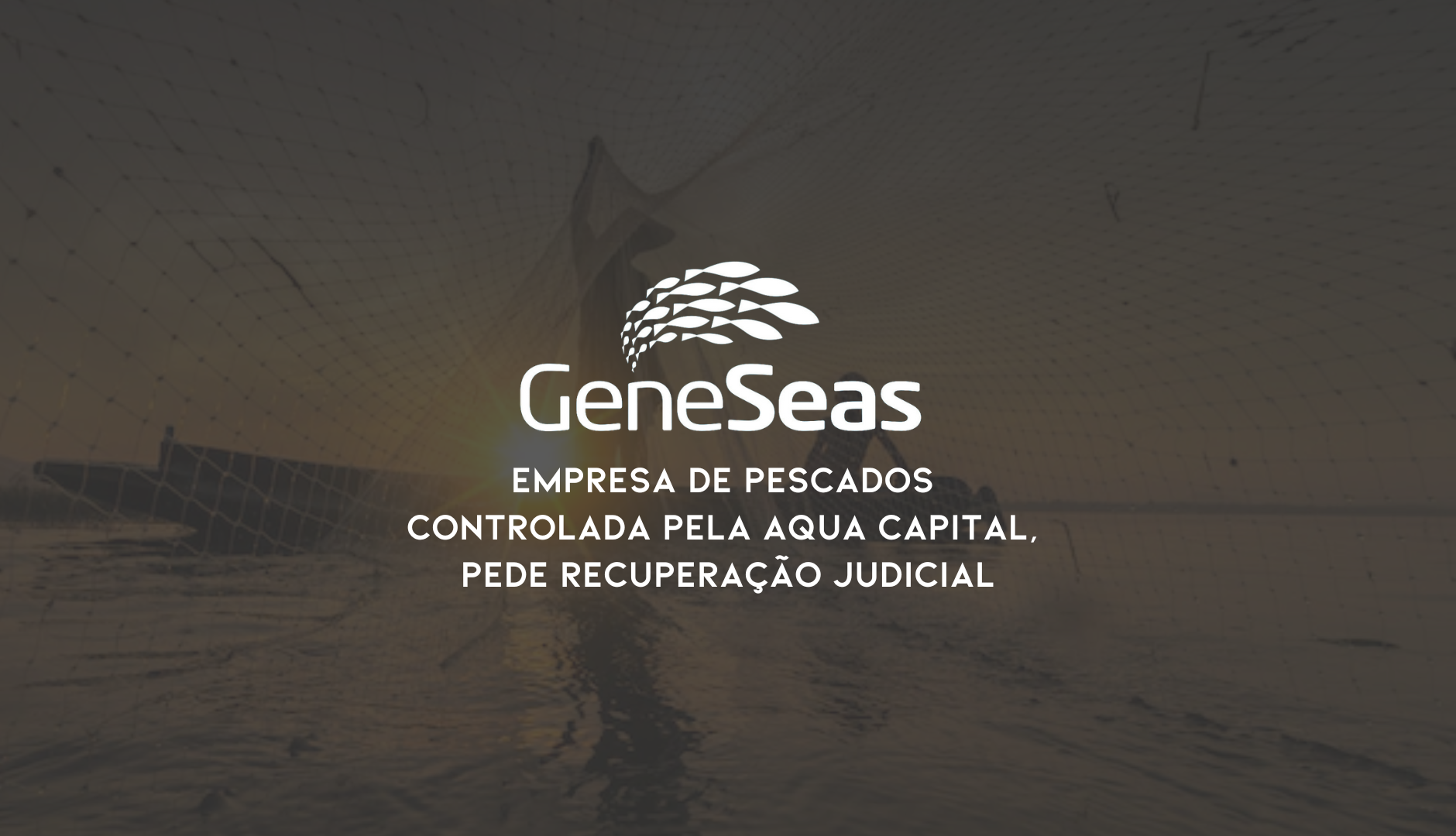 GeneSeas Empresa De Pescados Controlada Pela Aqua Capital, Pede Recuperação Judicial