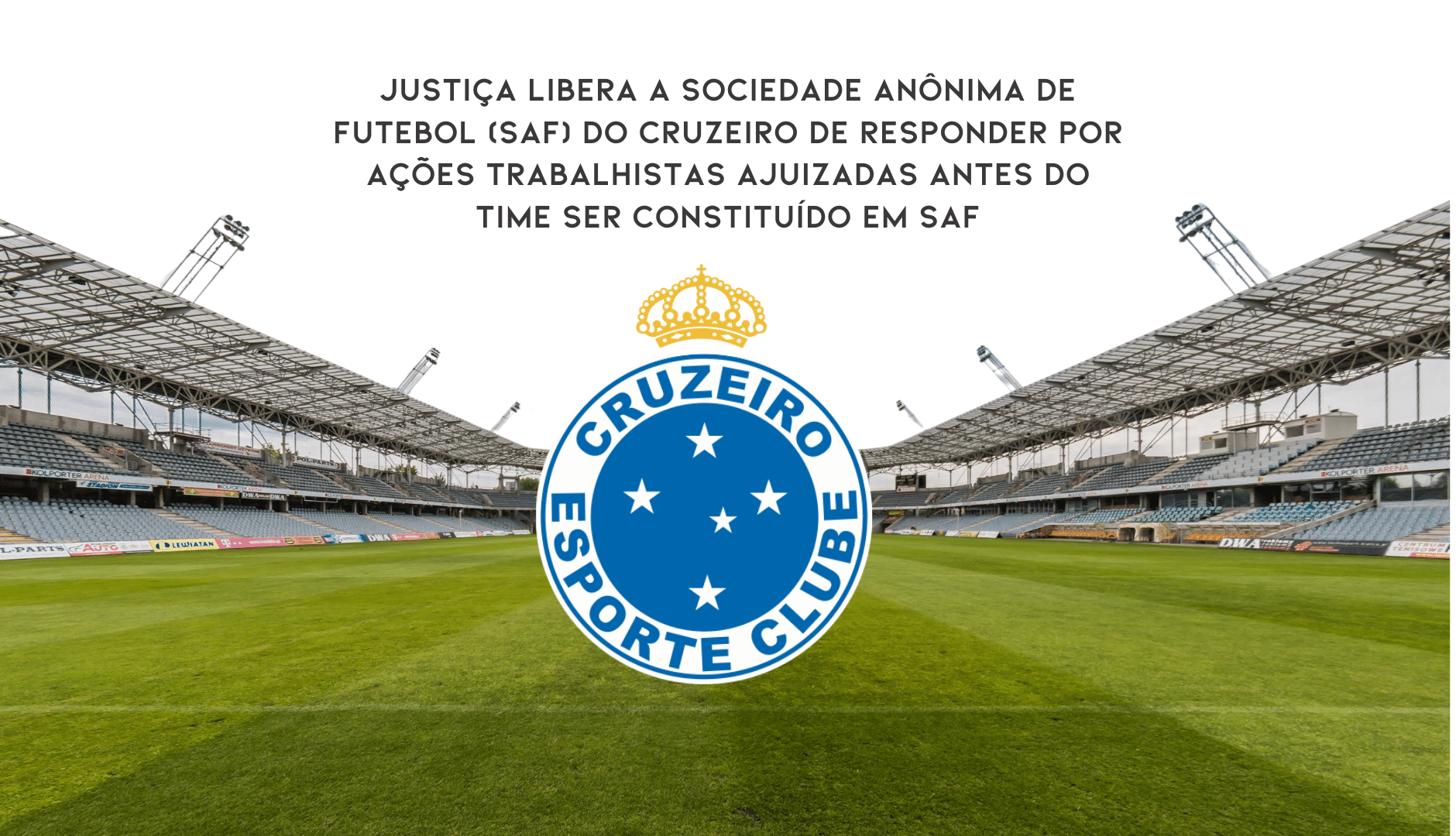 Justiça Libera A SAF Do Cruzeiro De Responder Por Ações Trabalhistas Ajuizadas Antes Do Time Ser Constituído Em SAF